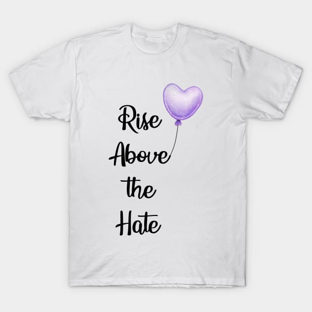 Rise Above the Hate T-Shirt by CeeGunn